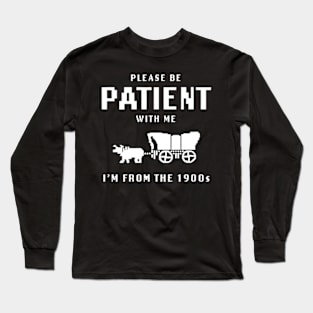 Please Be Patient With Me I'm From The 1900s Long Sleeve T-Shirt